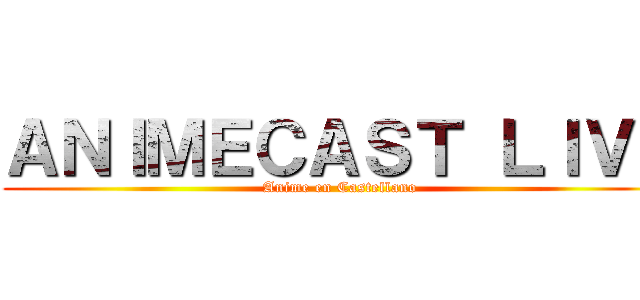 ＡＮＩＭＥＣＡＳＴ ＬＩＶＥ (Anime en Castellano)