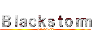 Ｂｌａｃｋｓｔｏｒｍ (Blackstorm)