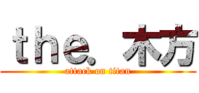 ｔｈｅ．木方 (attack on titan)