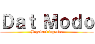 Ｄａｔ Ｍｏｄｏ (Bigadarl legends)