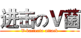 进击のＶ菌 (V bacteria attack)