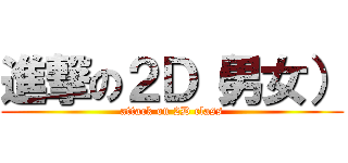 進撃の２Ｄ（男女） (attack on 2D class)