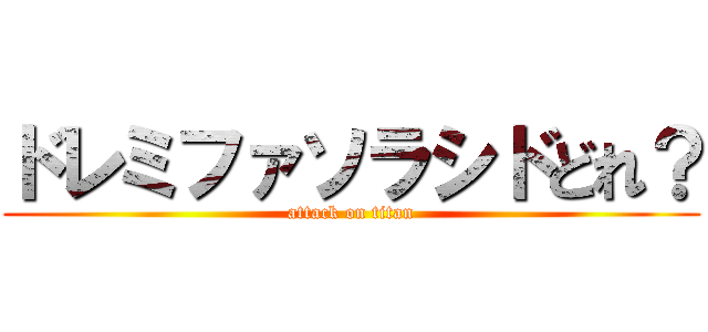 ドレミファソラシドどれ？ (attack on titan)