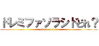 ドレミファソラシドどれ？ (attack on titan)