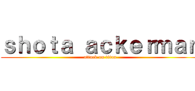 ｓｈｏｔａ ａｃｋｅｒｍａｎ (attack on titan)