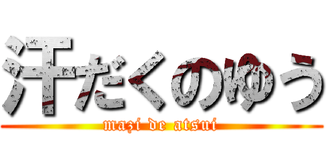 汗だくのゆう (mazi de atsui)