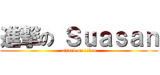 進撃の Ｓｕａｓａｎ (attack on titan)