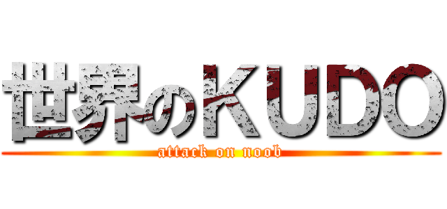 世界のＫＵＤＯ (attack on noob)