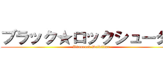 ブラック★ロックシューター (Ilianrock Delvillar)