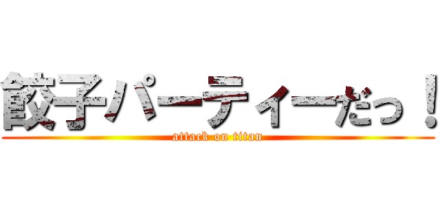 餃子パーティーだっ！ (attack on titan)