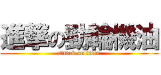 進撃の勁輪機油 (attack on titan)