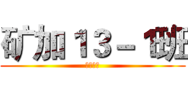 矿加１３－１班 (矿业学院)