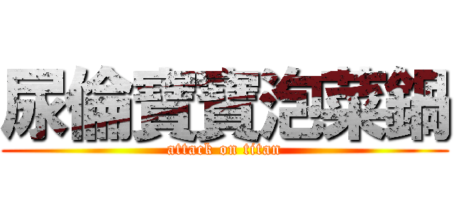 尿倫寶寶泡菜鍋 (attack on titan)
