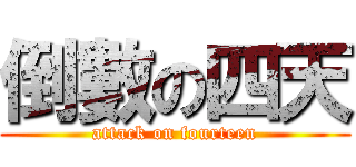 倒數の四天 (attack on fourteen)