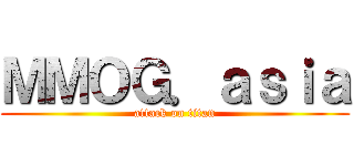 ＭＭＯＧ．ａｓｉａ (attack on titan)