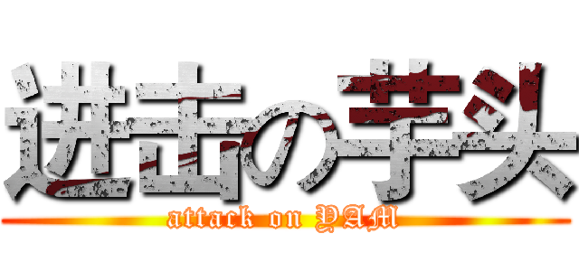 进击の芋头 (attack on YAM)