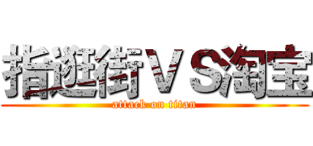 指逛街ＶＳ淘宝 (attack on titan)