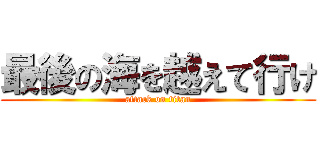 最後の海を越えて行け (attack on titan)