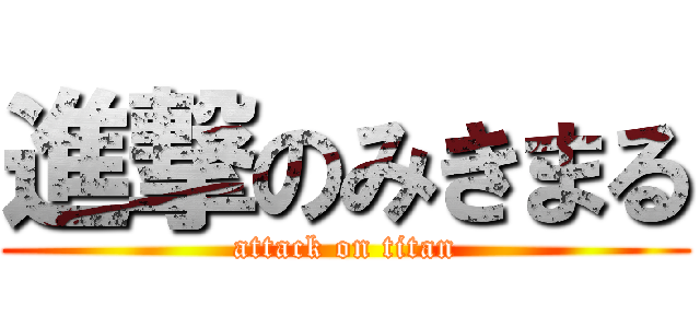 進撃のみきまる (attack on titan)