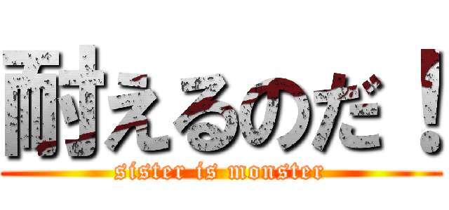 耐えるのだ！ (sister is monster)
