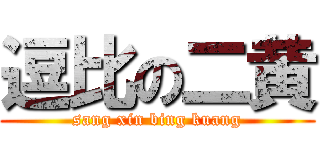 逗比の二黄 (sang xin bing kuang)