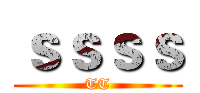 ｓｓｓｓ (TT)