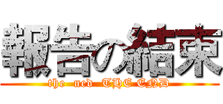報告の結束 (the  ned  THE END)