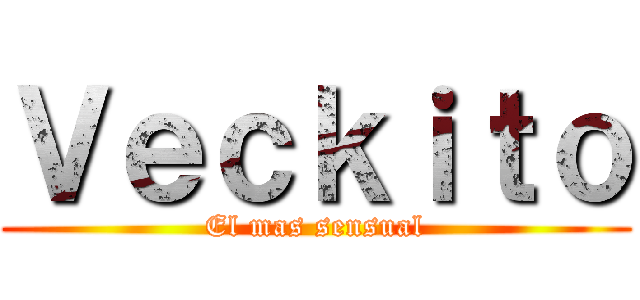 Ｖｅｃｋｉｔｏ (El mas sensual)