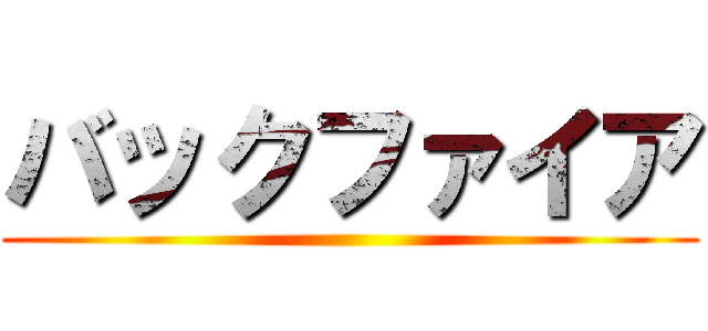バックファイア ()