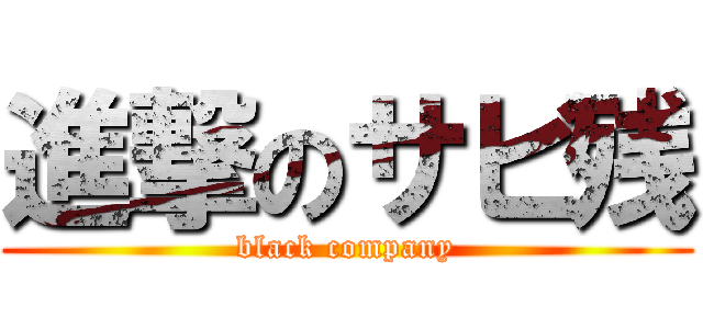 進撃のサビ残 (black company)
