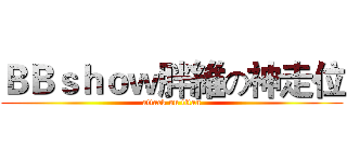 ＢＢｓｈｏｗ胖維の神走位 (attack on titan)