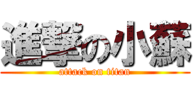 進撃の小蘇 (attack on titan)