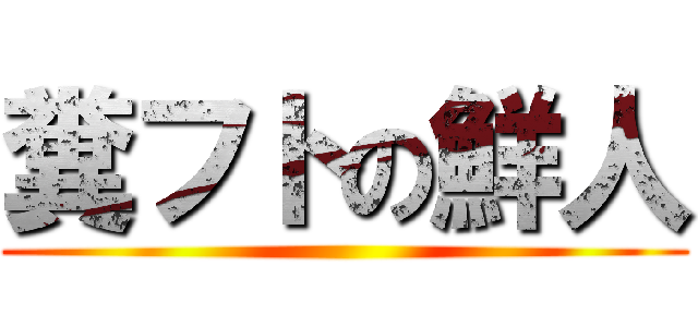 糞フトの鮮人 ()