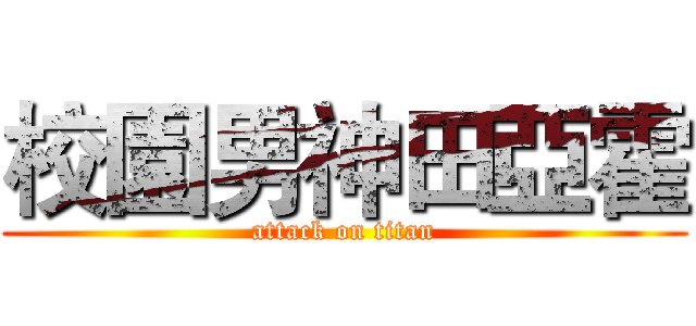 校園男神田亞霍 (attack on titan)