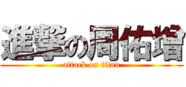 進撃の周佑增 (attack on titan)