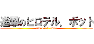 進撃のヒロテル．ボット (attack on hiroteru)