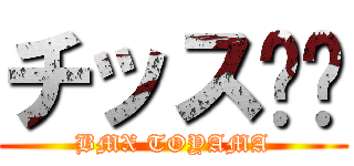 チッス‼︎ (BMX TOYAMA)