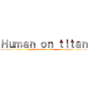 Ｈｕｍａｎ ｏｎ ｔｉｔａｎ (Humans became titan)