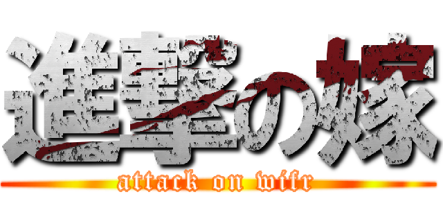 進撃の嫁 (attack on wifr)