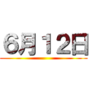 ６月１２日 ()
