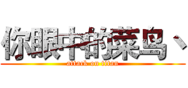 你眼中的菜鸟丶 (attack on titan)