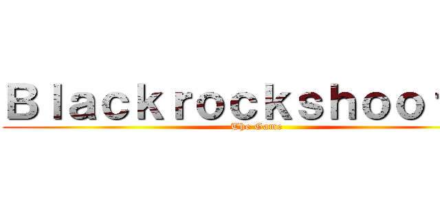 Ｂｌａｃｋｒｏｃｋｓｈｏｏｔｅｒ (The Game)