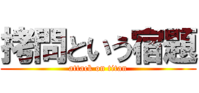 拷問という宿題 (attack on titan)