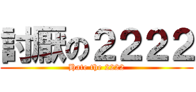 討厭の２２２２ (Hate the 2222)