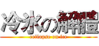 冷氷の解體 (collapse on ice)