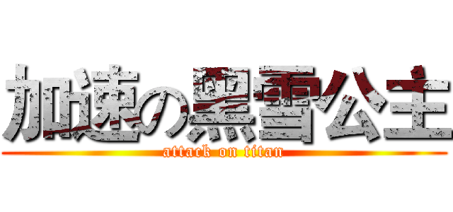 加速の黑雪公主 (attack on titan)