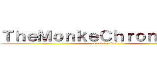 ＴｈｅＭｏｎｋｅＣｈｒｏｎｉｃｌｅｓ (attack on titan)