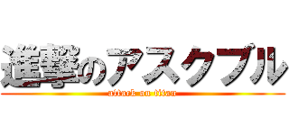 進撃のアスクブル (attack on titan)