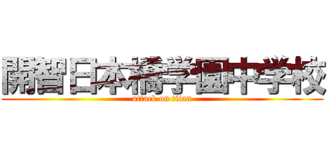 開智日本橋学園中学校 (attack on titan)