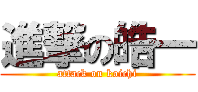 進撃の皓一 (attack on koichi)